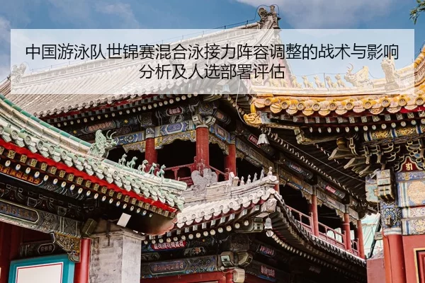 中国游泳队世锦赛混合泳接力阵容调整的战术与影响分析及人选部署评估